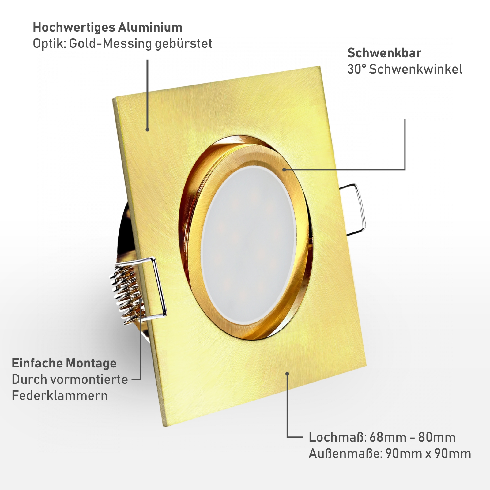 Einbaustrahler Material: Hochwertiges Aluminium Optik: Gold-Messing gebürstet Einfache Montage durch vormontierte Federklammern 30° schwenkbar
