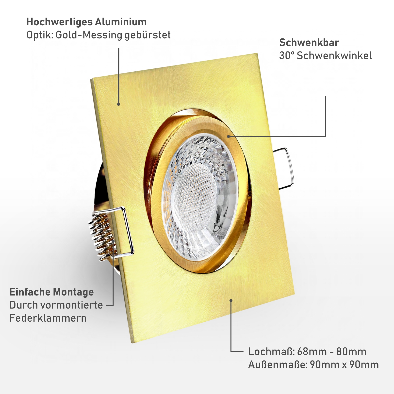 Einbaustrahler Material: Hochwertiges Aluminium Optik: Gold-Messing gebürstet Einfache Montage durch vormontierte Federklammern 30° schwenkbar
